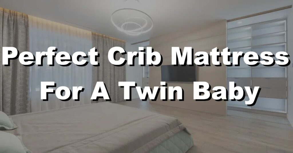 how to choose the perfect crib mattress for a twin baby