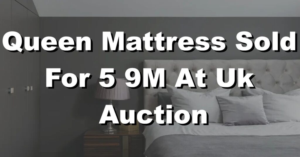queen mattress sold for 5 9m at uk auction
