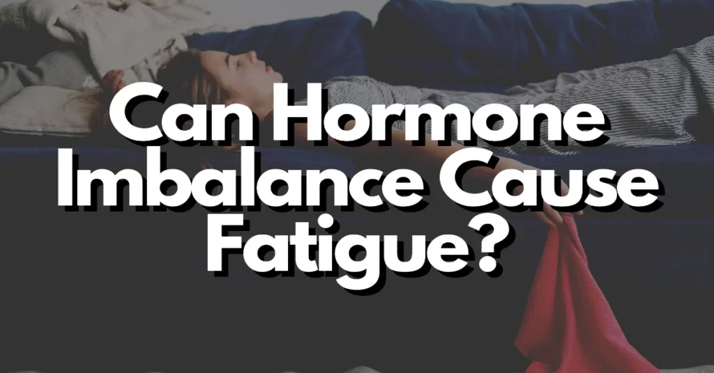 can hormone imbalance cause fatigue