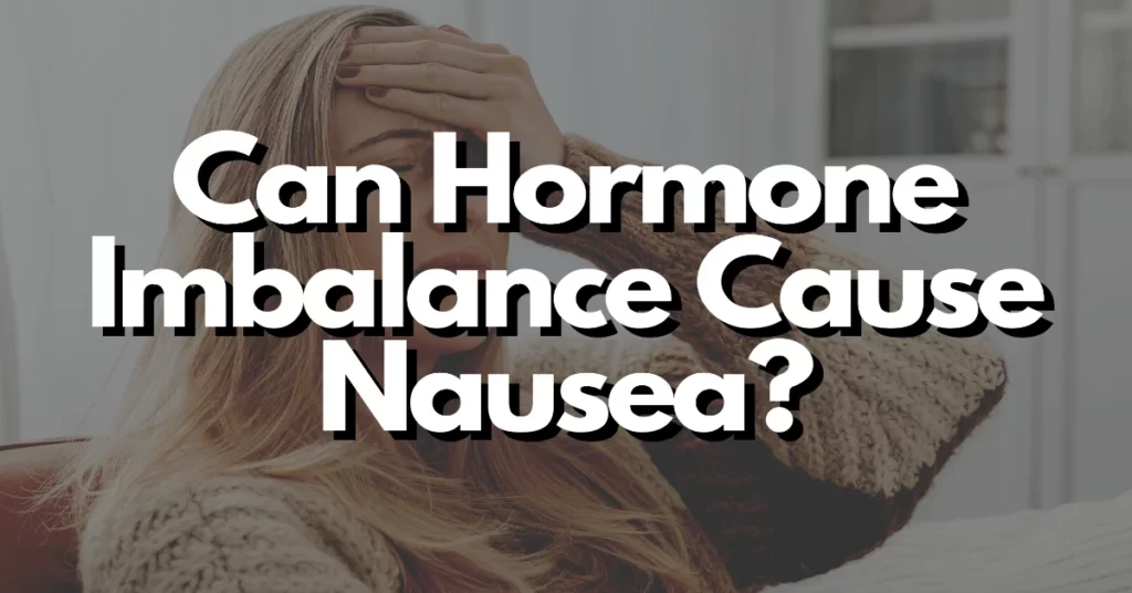 can hormone imbalance cause nausea