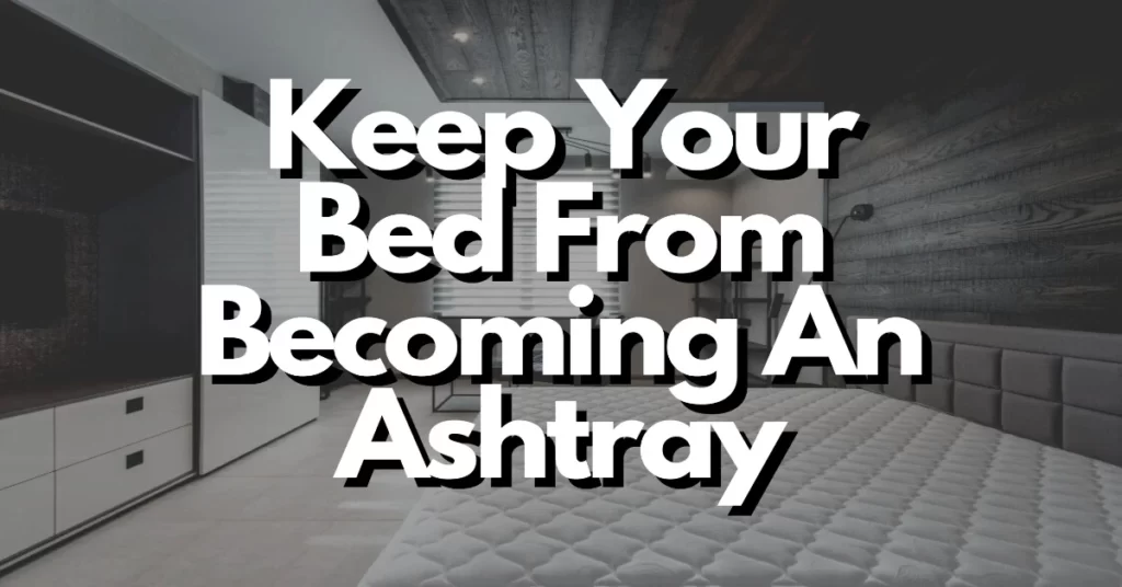 how to keep your bed from becoming an ashtray