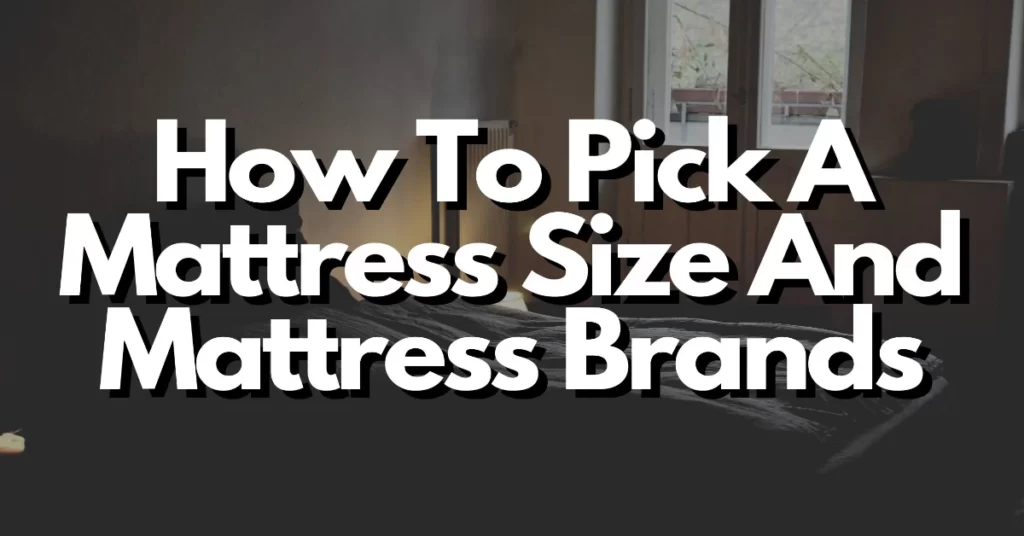 how to pick a mattress size and mattress brands