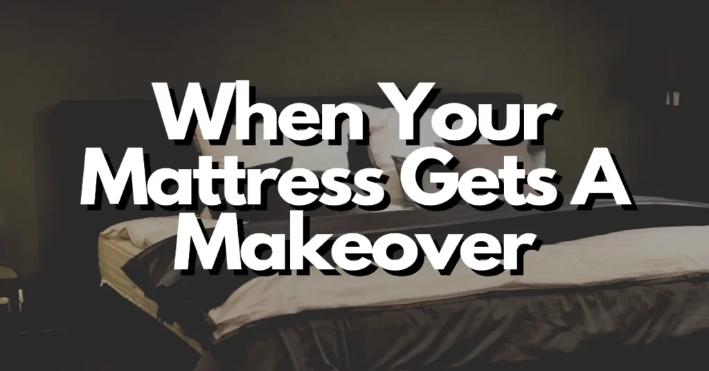 when your mattress gets a makeover youll love the new size for your mattress