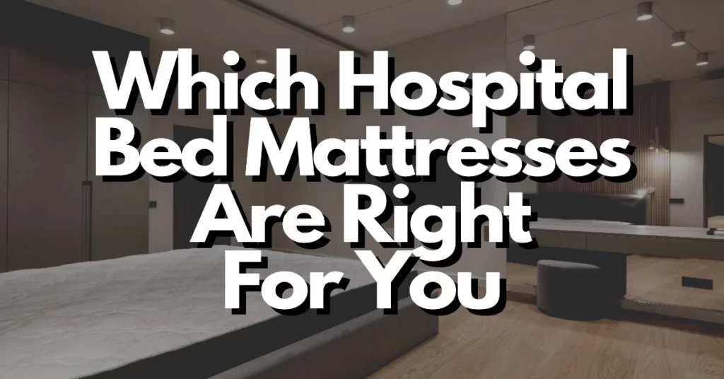 which hospital bed mattresses are right for you