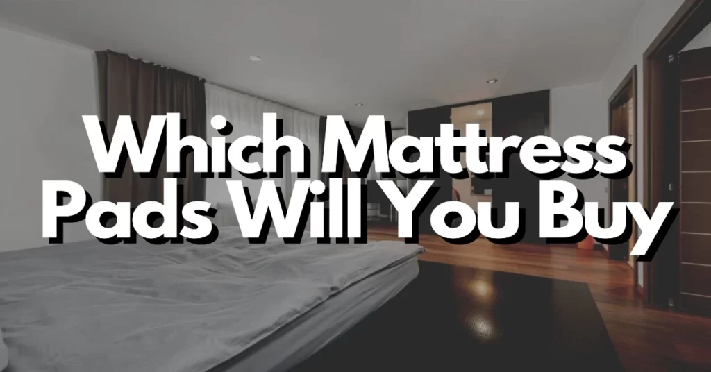 which mattress pads will you buy the mattress pad kings list