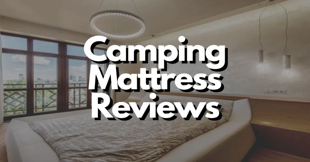 why camping mattress reviews are worth your money