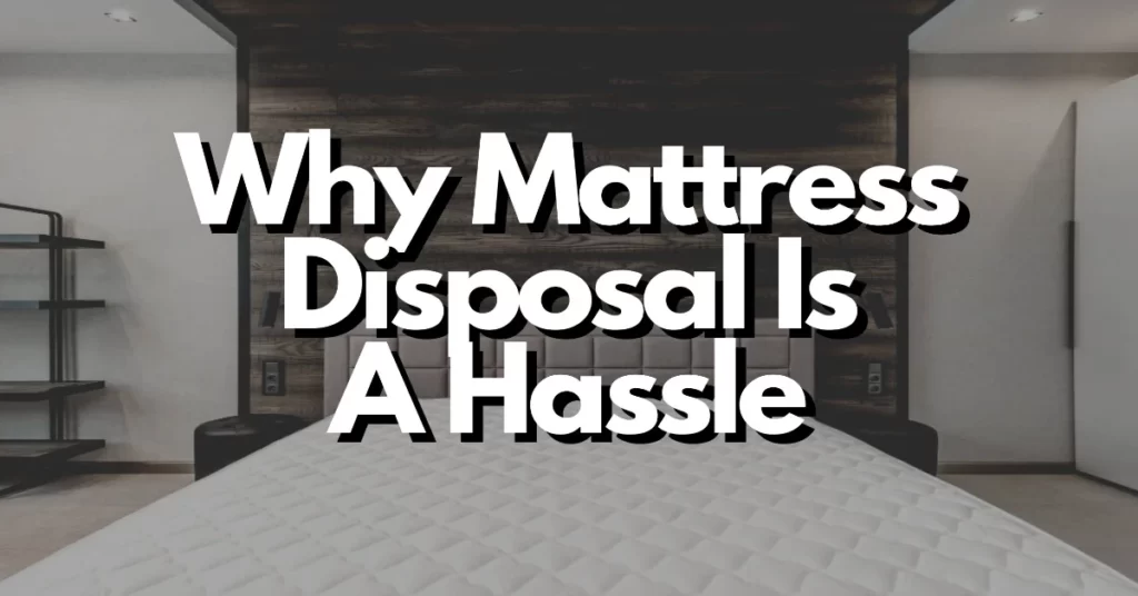 why mattress disposal is a hassle
